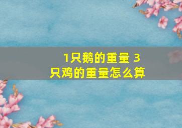 1只鹅的重量 3只鸡的重量怎么算